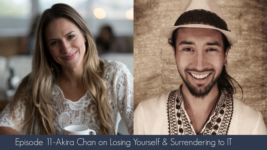 Episode 11- Akira Chan on Losing Yourself & Surrendering to IT