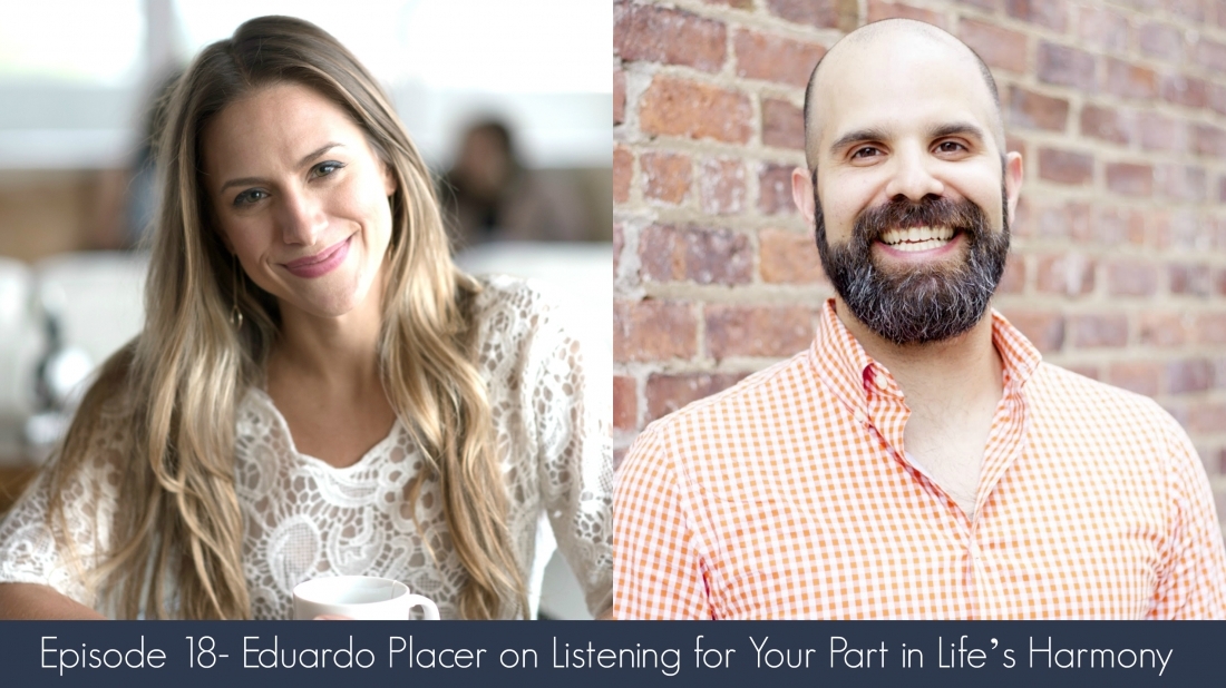 Episode 18- Eduardo Placer on Listening for Your Part in Life’s Harmony