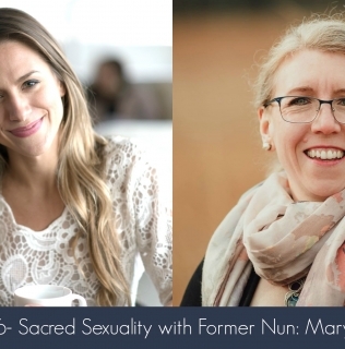Episode 26- Sacred Sexuality with Former Nun: Mary Histing